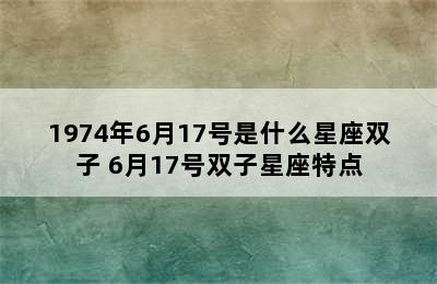 1974年6月17号是什么星座双子 6月17号双子星座特点